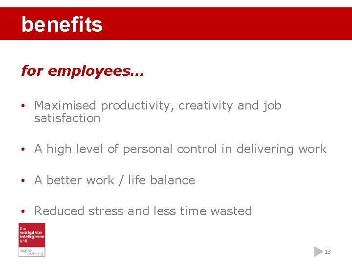 benefits for employees… • Maximised productivity, creativity and job satisfaction • A high level