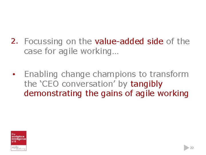 2. Focussing on the value-added side of the case for agile working… • Enabling