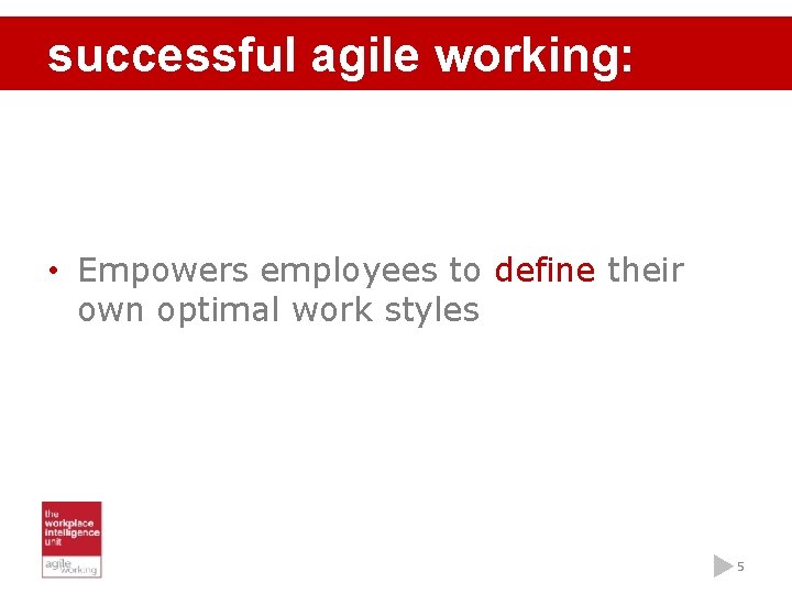 successful agile working: • Empowers employees to define their own optimal work styles 5