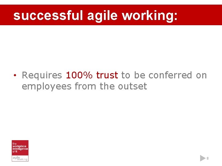 successful agile working: • Requires 100% trust to be conferred on employees from the