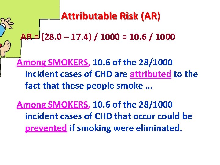 Attributable Risk (AR) AR = (28. 0 – 17. 4) / 1000 = 10.