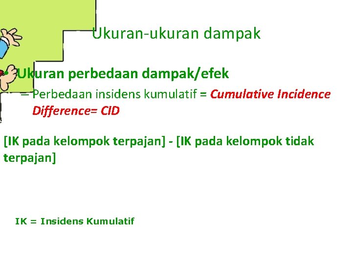 Ukuran-ukuran dampak • Ukuran perbedaan dampak/efek – Perbedaan insidens kumulatif = Cumulative Incidence Difference=