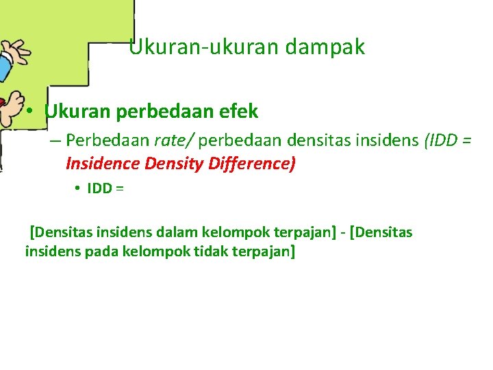 Ukuran-ukuran dampak • Ukuran perbedaan efek – Perbedaan rate/ perbedaan densitas insidens (IDD =