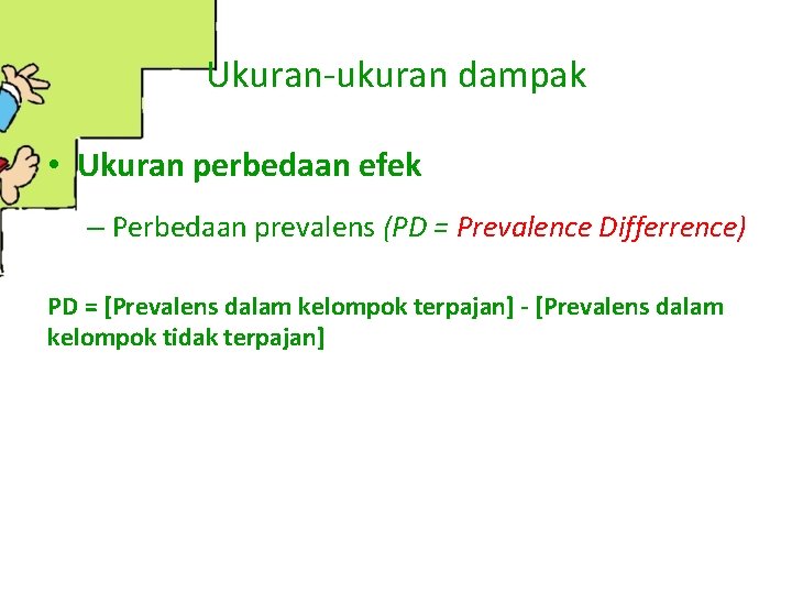 Ukuran-ukuran dampak • Ukuran perbedaan efek – Perbedaan prevalens (PD = Prevalence Differrence) PD