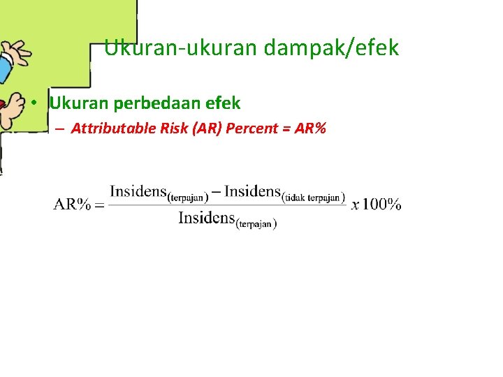 Ukuran-ukuran dampak/efek • Ukuran perbedaan efek – Attributable Risk (AR) Percent = AR% 