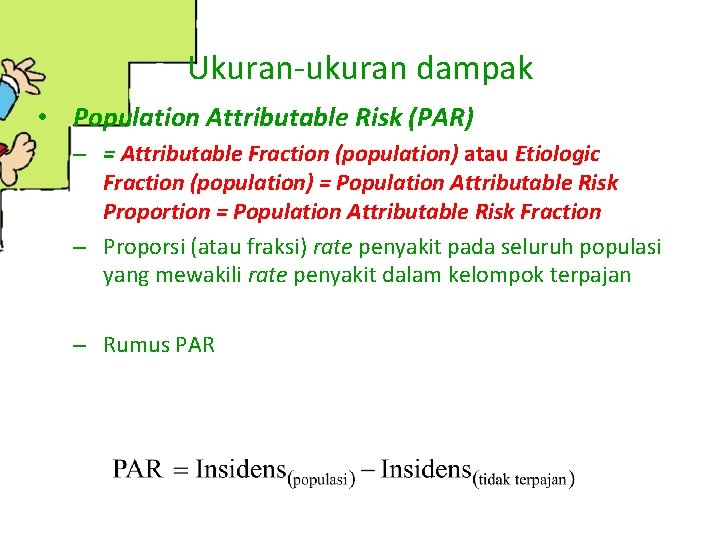 Ukuran-ukuran dampak • Population Attributable Risk (PAR) – = Attributable Fraction (population) atau Etiologic