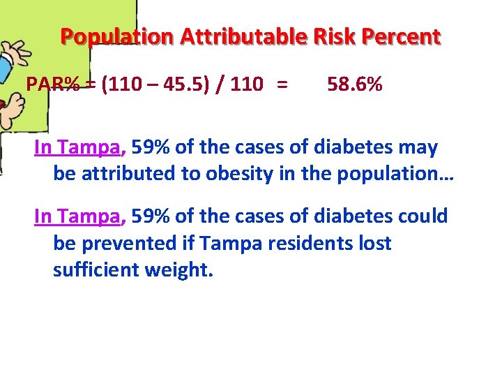 Population Attributable Risk Percent PAR% = (110 – 45. 5) / 110 = 58.