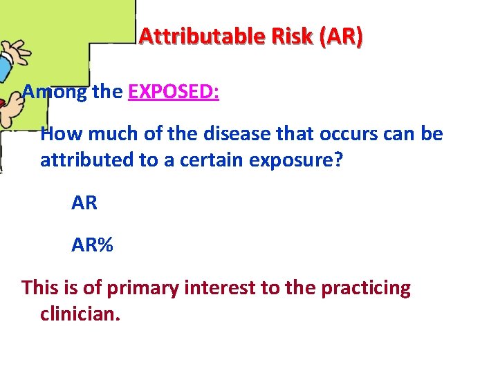 Attributable Risk (AR) Among the EXPOSED: How much of the disease that occurs can