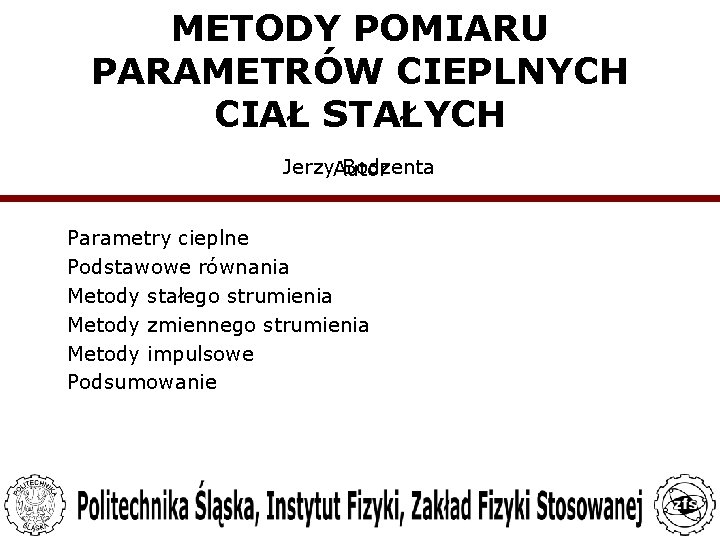 METODY POMIARU PARAMETRÓW CIEPLNYCH CIAŁ STAŁYCH Jerzy. Autor Bodzenta Parametry cieplne Podstawowe równania Metody