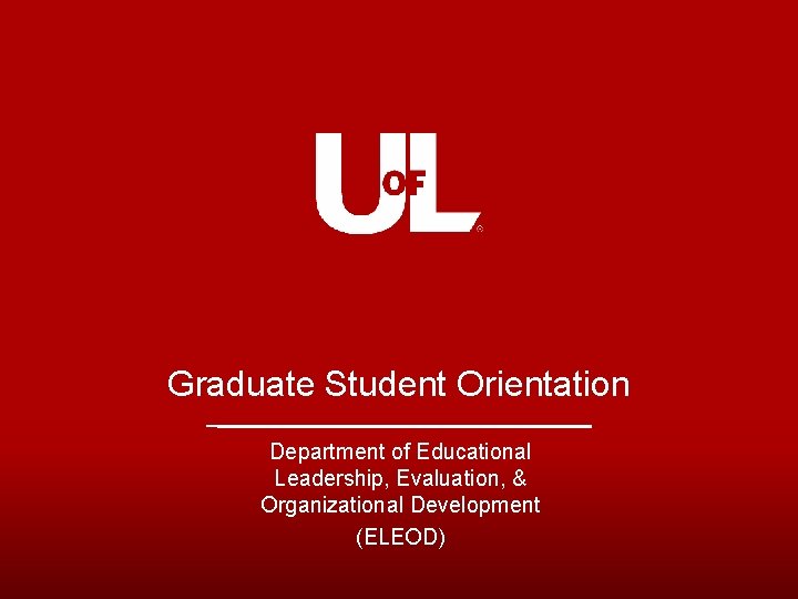 Graduate Student Orientation Department of Educational Leadership, Evaluation, & Organizational Development (ELEOD) 