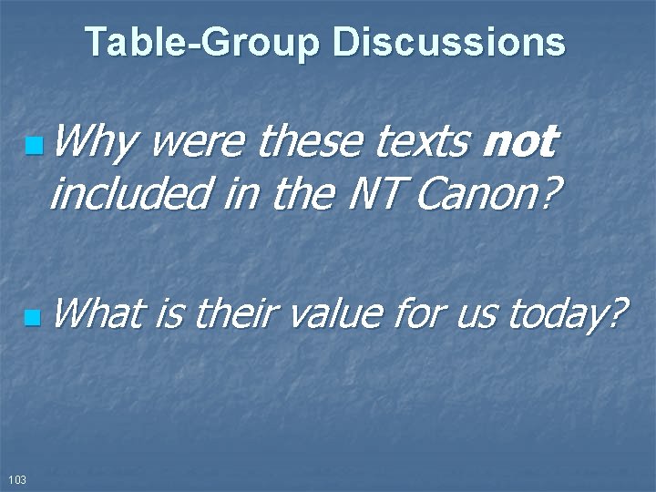 Table-Group Discussions n n 103 Why were these texts not included in the NT