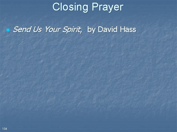 Closing Prayer n 104 Send Us Your Spirit, by David Hass 