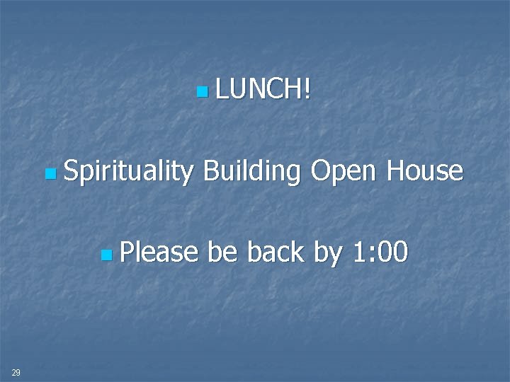 n LUNCH! n Spirituality n Please 29 Building Open House be back by 1: