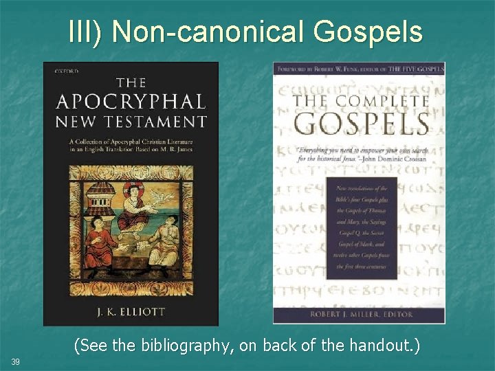 III) Non-canonical Gospels (See the bibliography, on back of the handout. ) 39 