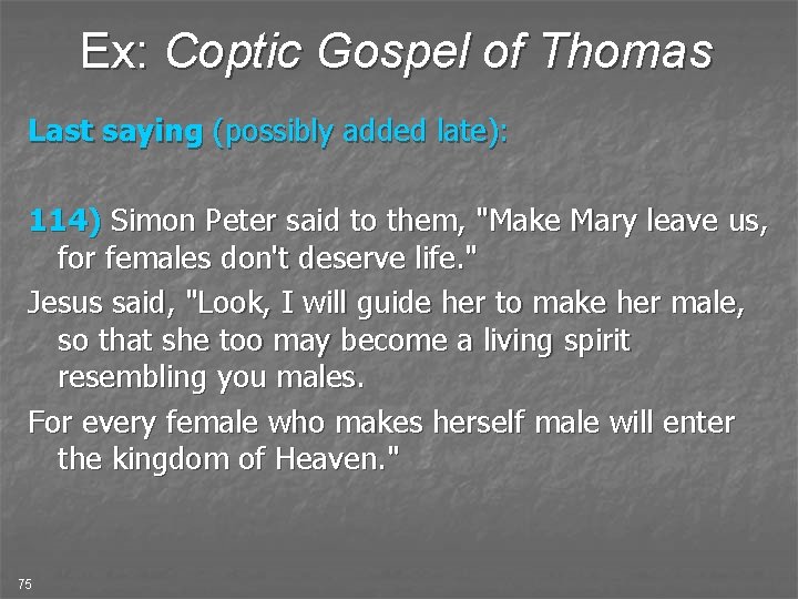 Ex: Coptic Gospel of Thomas Last saying (possibly added late): 114) Simon Peter said