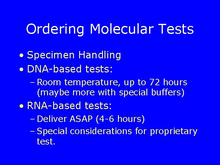 Ordering Molecular Tests • Specimen Handling • DNA-based tests: – Room temperature, up to