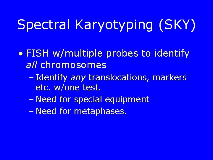 Spectral Karyotyping (SKY) • FISH w/multiple probes to identify all chromosomes – Identify any