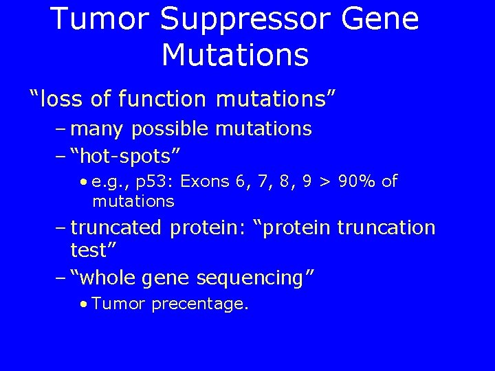Tumor Suppressor Gene Mutations “loss of function mutations” – many possible mutations – “hot-spots”