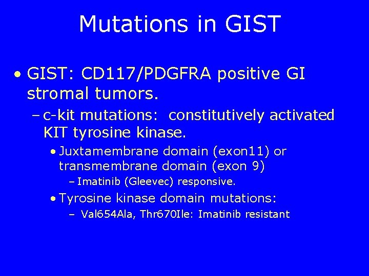 Mutations in GIST • GIST: CD 117/PDGFRA positive GI stromal tumors. – c-kit mutations: