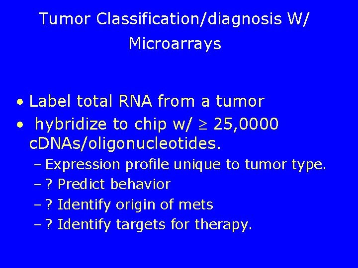 Tumor Classification/diagnosis W/ Microarrays • Label total RNA from a tumor • hybridize to