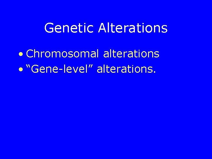 Genetic Alterations • Chromosomal alterations • “Gene-level” alterations. 