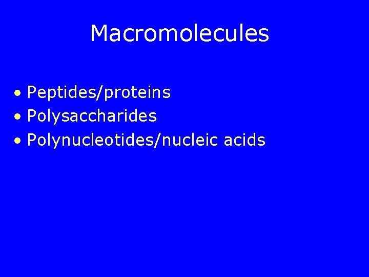 Macromolecules • Peptides/proteins • Polysaccharides • Polynucleotides/nucleic acids 