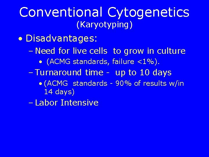 Conventional Cytogenetics (Karyotyping) • Disadvantages: – Need for live cells to grow in culture