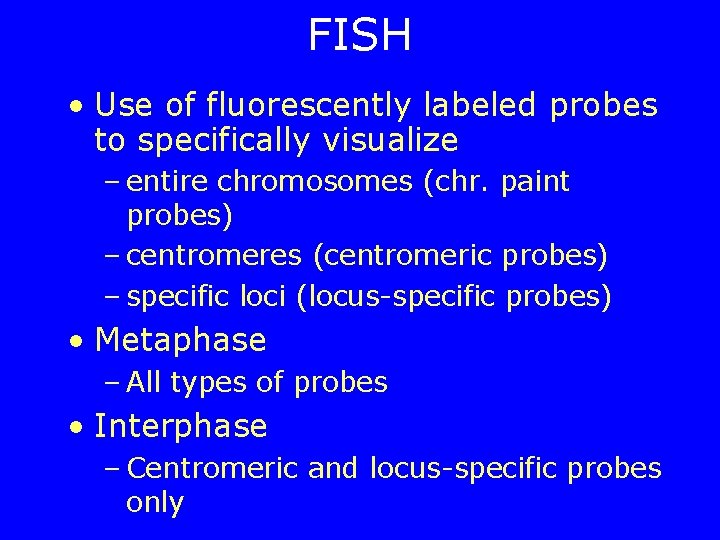 FISH • Use of fluorescently labeled probes to specifically visualize – entire chromosomes (chr.