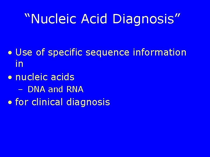 “Nucleic Acid Diagnosis” • Use of specific sequence information in • nucleic acids –