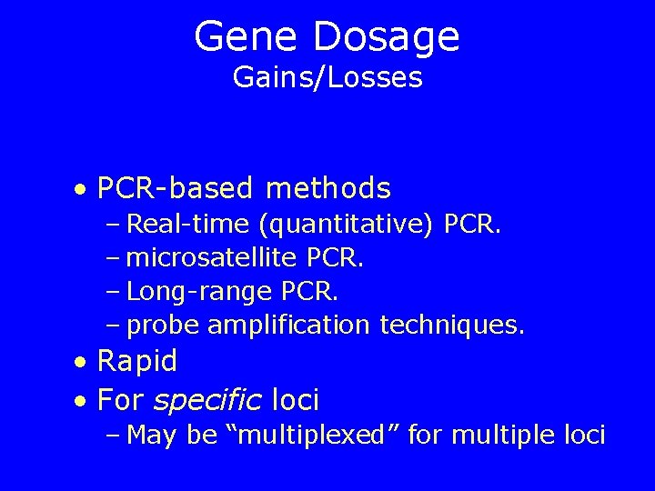 Gene Dosage Gains/Losses • PCR-based methods – Real-time (quantitative) PCR. – microsatellite PCR. –