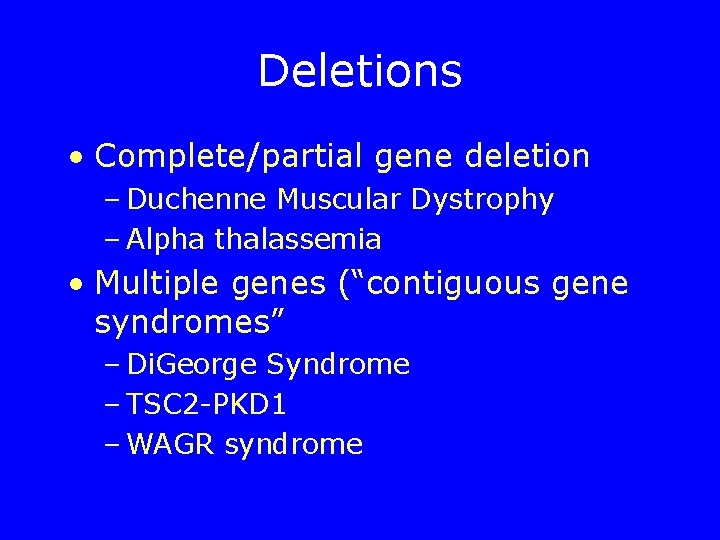 Deletions • Complete/partial gene deletion – Duchenne Muscular Dystrophy – Alpha thalassemia • Multiple