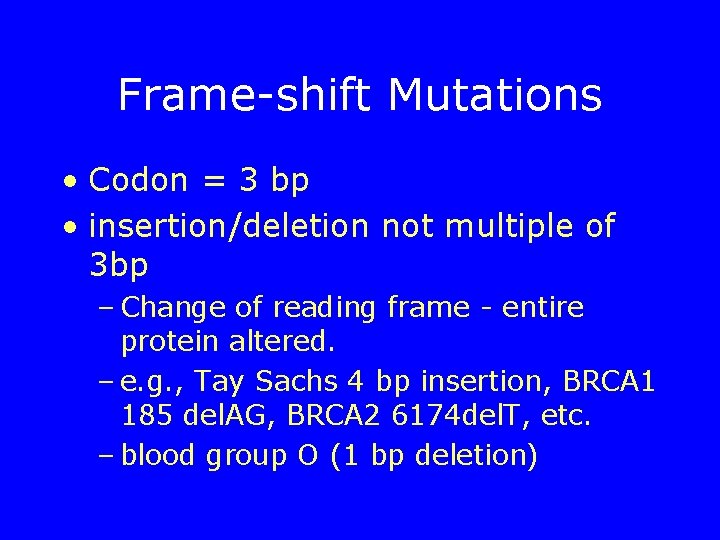 Frame-shift Mutations • Codon = 3 bp • insertion/deletion not multiple of 3 bp