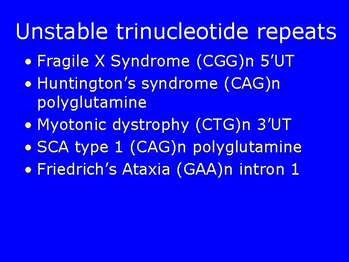 Unstable trinucleotide repeats • Fragile X Syndrome (CGG)n 5’UT • Huntington’s syndrome (CAG)n polyglutamine