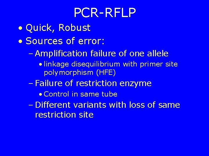 PCR-RFLP • Quick, Robust • Sources of error: – Amplification failure of one allele