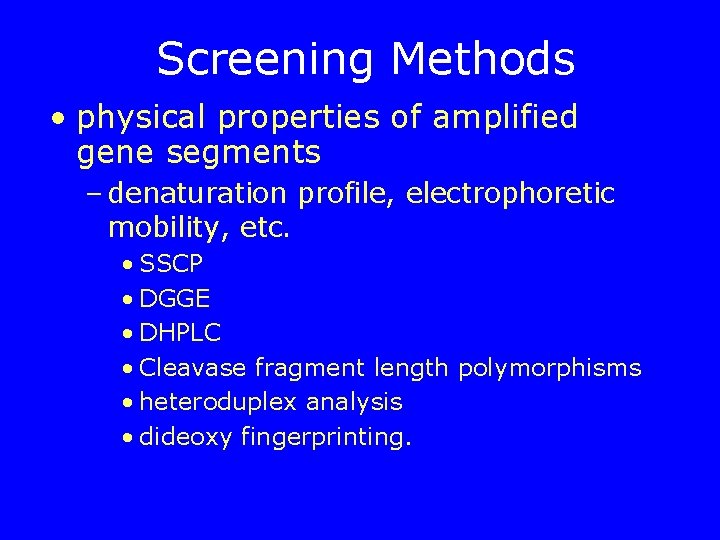 Screening Methods • physical properties of amplified gene segments – denaturation profile, electrophoretic mobility,