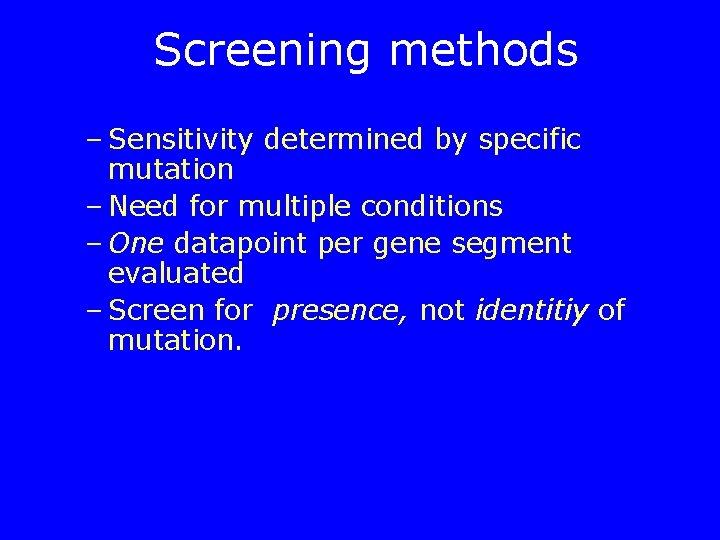 Screening methods – Sensitivity determined by specific mutation – Need for multiple conditions –