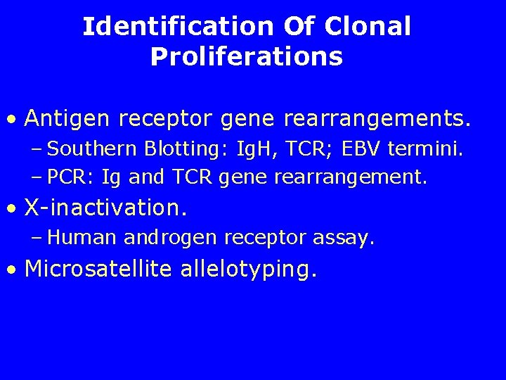 Identification Of Clonal Proliferations • Antigen receptor gene rearrangements. – Southern Blotting: Ig. H,