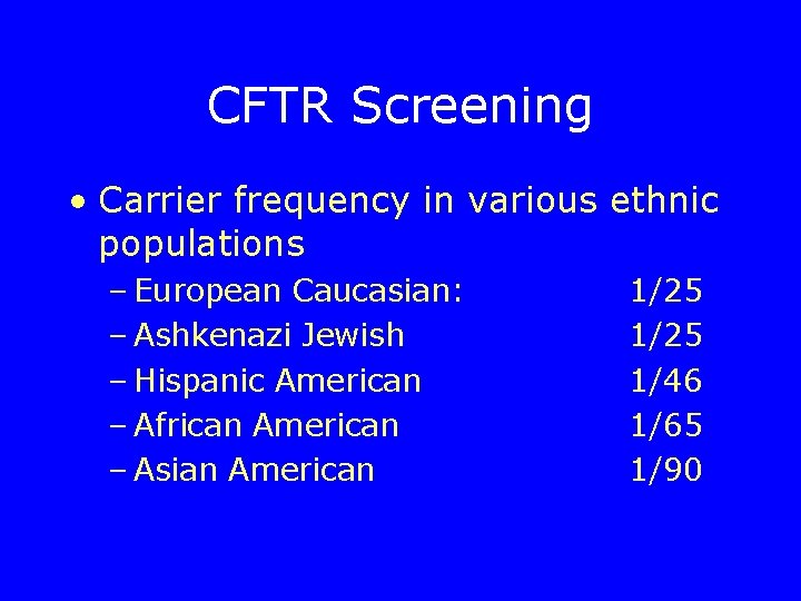 CFTR Screening • Carrier frequency in various ethnic populations – European Caucasian: – Ashkenazi