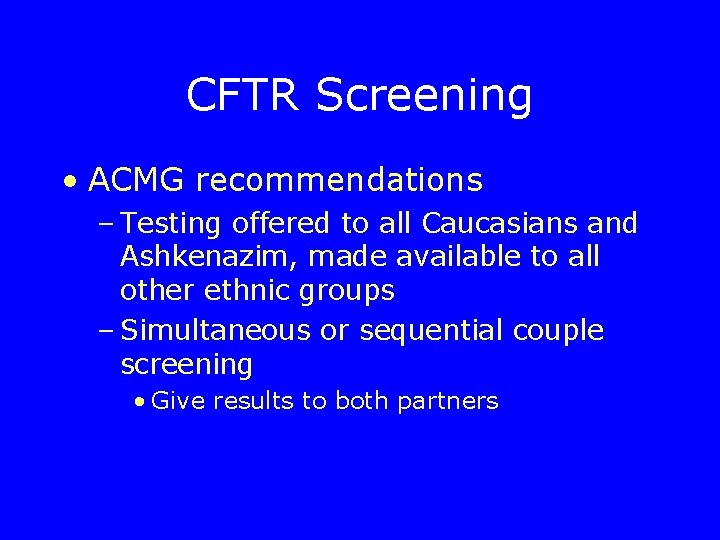 CFTR Screening • ACMG recommendations – Testing offered to all Caucasians and Ashkenazim, made