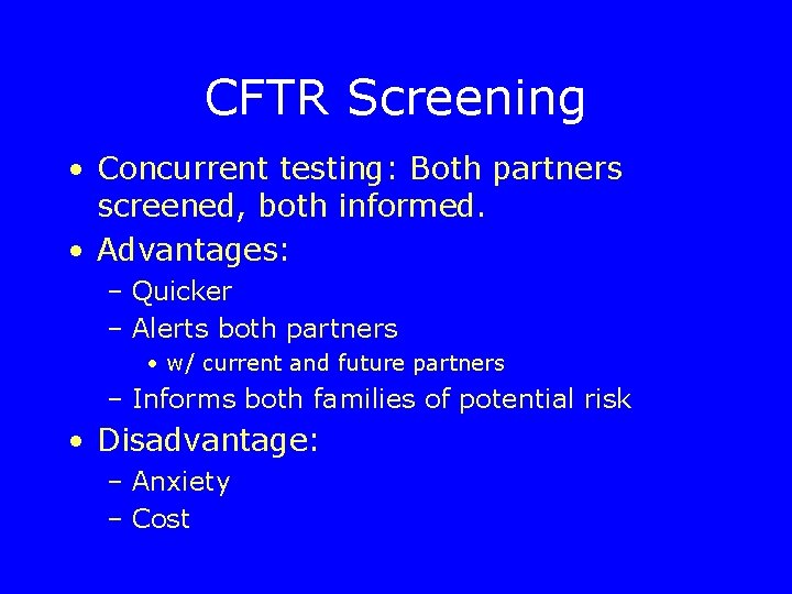CFTR Screening • Concurrent testing: Both partners screened, both informed. • Advantages: – Quicker