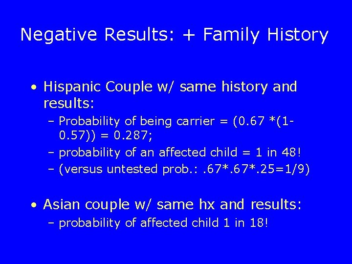 Negative Results: + Family History • Hispanic Couple w/ same history and results: –