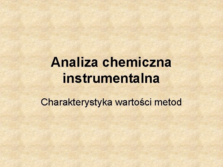 Analiza chemiczna instrumentalna Charakterystyka wartości metod 