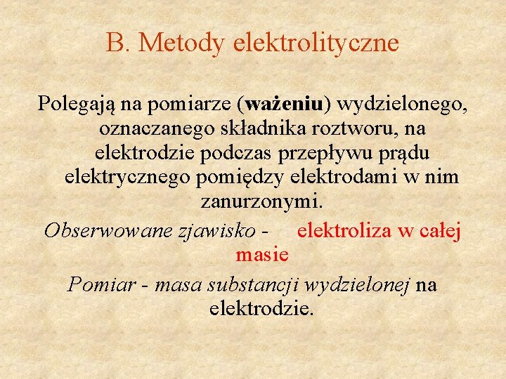 B. Metody elektrolityczne Polegają na pomiarze (ważeniu) wydzielonego, oznaczanego składnika roztworu, na elektrodzie podczas