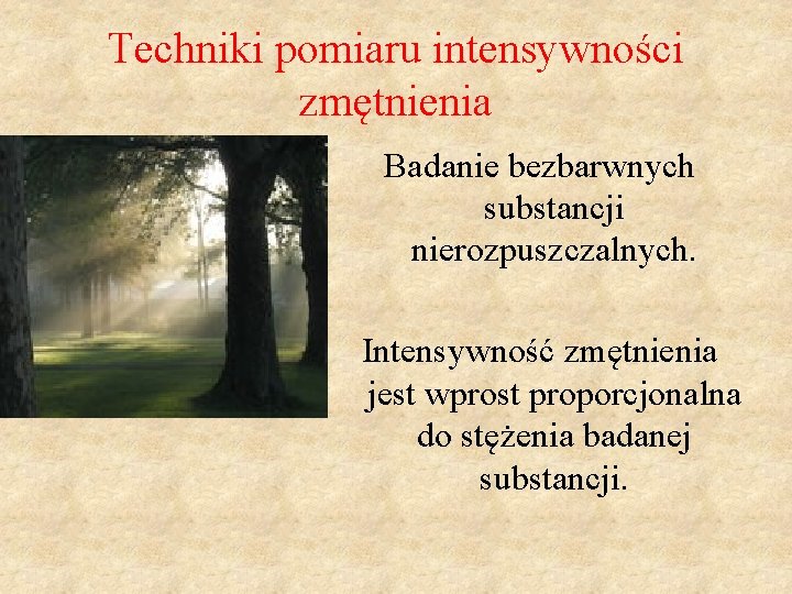 Techniki pomiaru intensywności zmętnienia Badanie bezbarwnych substancji nierozpuszczalnych. Intensywność zmętnienia jest wprost proporcjonalna do