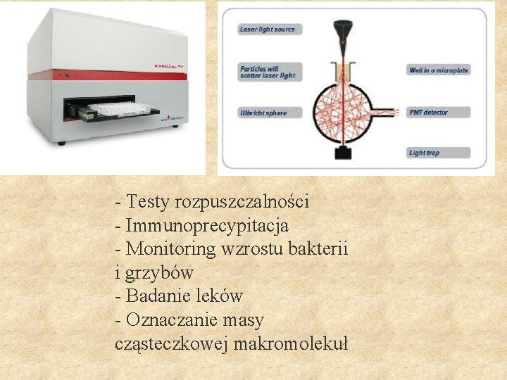 - Testy rozpuszczalności - Immunoprecypitacja - Monitoring wzrostu bakterii i grzybów - Badanie leków