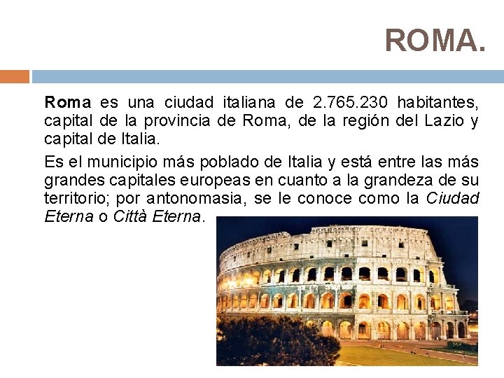 ROMA. Roma es una ciudad italiana de 2. 765. 230 habitantes, capital de la