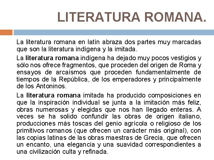 LITERATURA ROMANA. La literatura romana en latín abraza dos partes muy marcadas que son LITERATURA ROMANA. La literatura romana en latín abraza dos partes muy marcadas que son