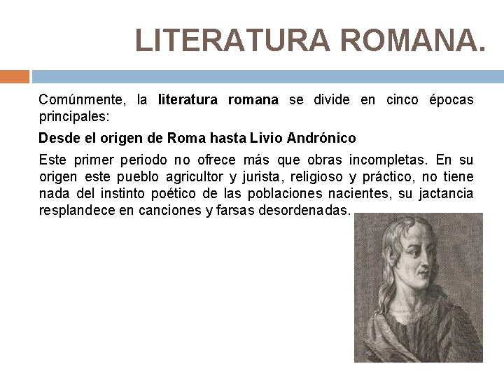 LITERATURA ROMANA. Comúnmente, la literatura romana se divide en cinco épocas principales: Desde el