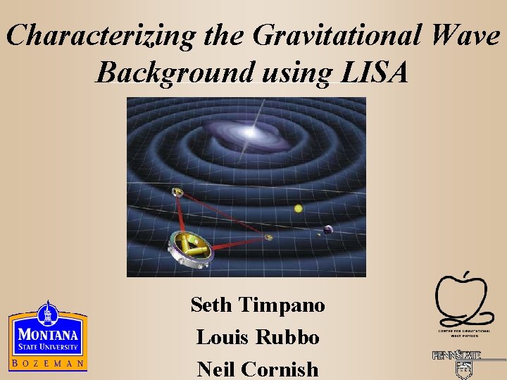 Characterizing the Gravitational Wave Background using LISA Seth Timpano Louis Rubbo Neil Cornish 