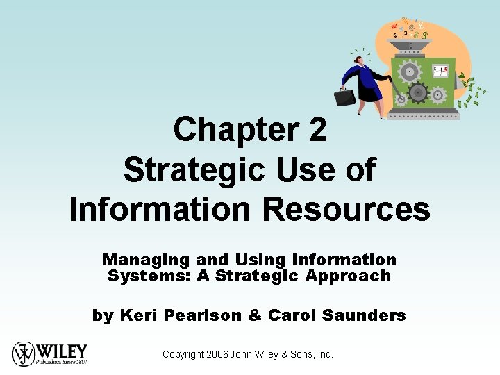 Chapter 2 Strategic Use of Information Resources Managing and Using Information Systems: A Strategic